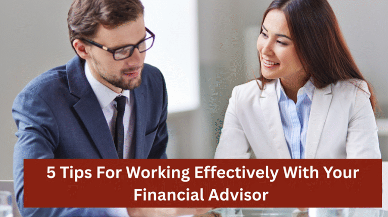 5 Tips For Working Effectively With Your Financial Advisor